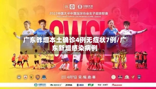 广东昨增本土确诊4例无症状7例/广东新增感染病例-第2张图片