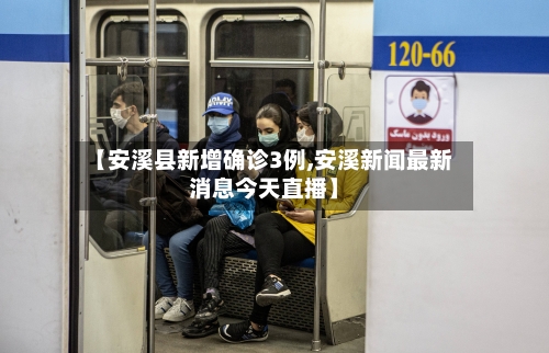 【安溪县新增确诊3例,安溪新闻最新消息今天直播】