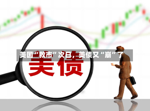 美国“救市	”次日	，美债又“崩”了-第2张图片