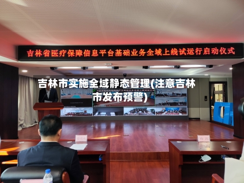 吉林市实施全域静态管理(注意吉林市发布预警)