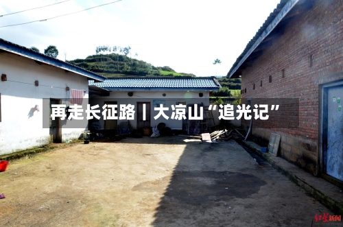 再走长征路｜大凉山“追光记”