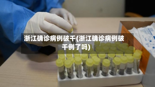 浙江确诊病例破千(浙江确诊病例破千例了吗)-第2张图片
