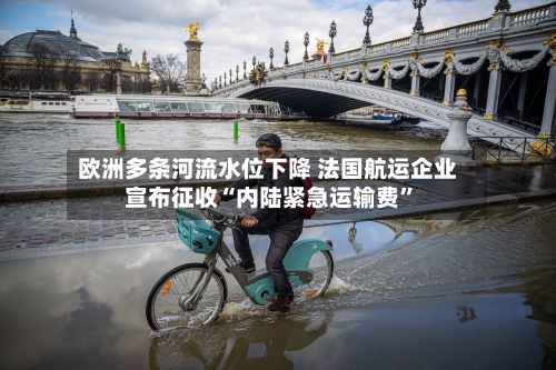 欧洲多条河流水位下降 法国航运企业宣布征收“内陆紧急运输费”-第2张图片