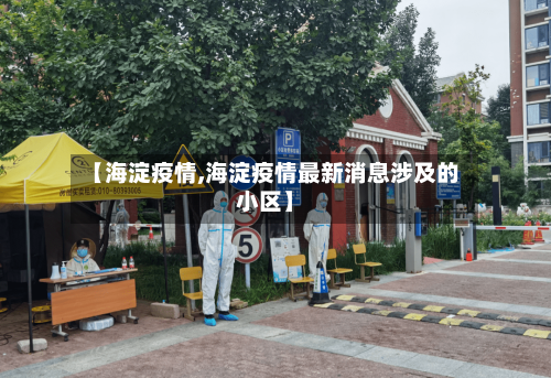 【海淀疫情,海淀疫情最新消息涉及的小区】-第3张图片