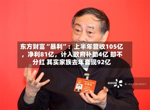 东方财富“暴利”：上半年营收105亿，净利81亿，计入政府补助4亿 却不分红 其实家族去年套现92亿