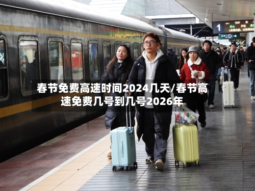 春节免费高速时间2024几天/春节高速免费几号到几号2026年