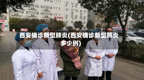 西安确诊新型肺炎(西安确诊新型肺炎多少例)