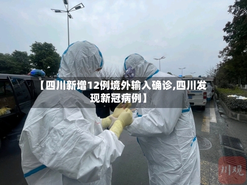 【四川新增12例境外输入确诊,四川发现新冠病例】