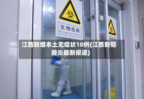 江西新增本土无症状10例(江西新冠肺炎最新报道)