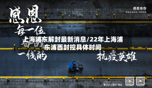 上海浦东解封最新消息/22年上海浦东浦西封控具体时间