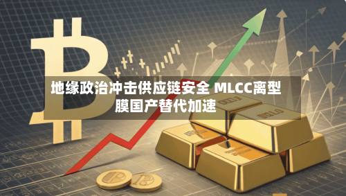 地缘政治冲击供应链安全 MLCC离型膜国产替代加速-第2张图片