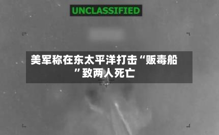 美军称在东太平洋打击“贩毒船	”致两人死亡-第2张图片