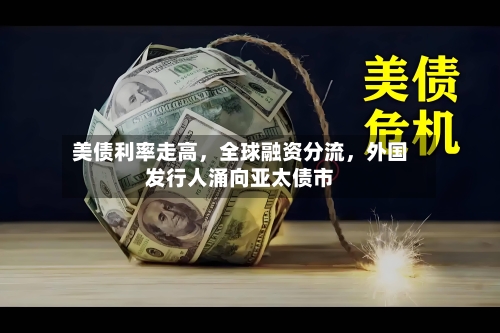 美债利率走高，全球融资分流	，外国发行人涌向亚太债市-第2张图片