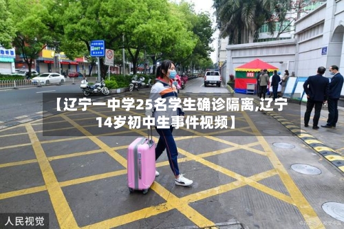 【辽宁一中学25名学生确诊隔离,辽宁14岁初中生事件视频】