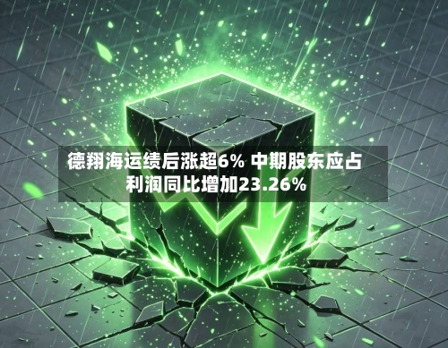 德翔海运绩后涨超6% 中期股东应占利润同比增加23.26%