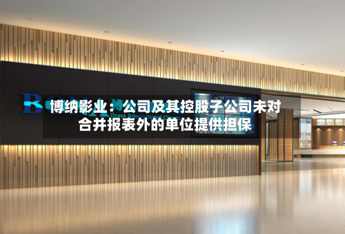 博纳影业：公司及其控股子公司未对合并报表外的单位提供担保