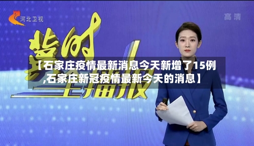 【石家庄疫情最新消息今天新增了15例,石家庄新冠疫情最新今天的消息】-第2张图片
