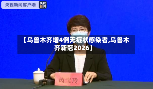 【乌鲁木齐增4例无症状感染者,乌鲁木齐新冠2026】-第3张图片