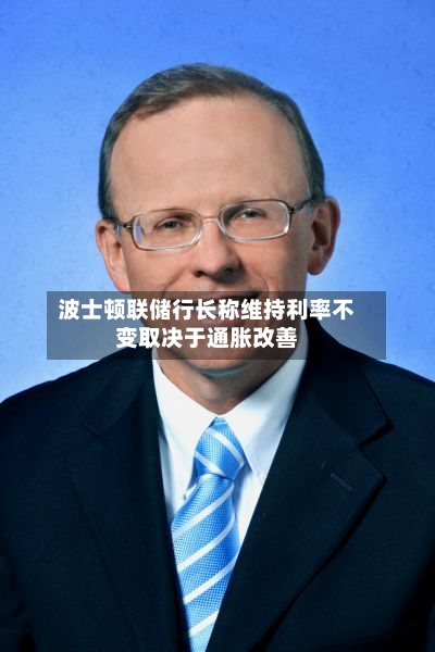 波士顿联储行长称维持利率不变取决于通胀改善