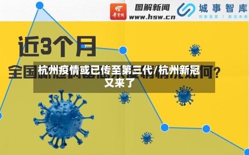 杭州疫情或已传至第三代/杭州新冠又来了-第2张图片