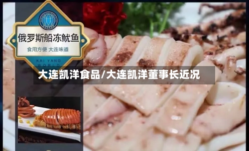 大连凯洋食品/大连凯洋董事长近况