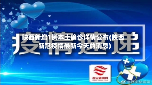 陕西新增1例本土确诊详情公布(陕西新冠疫情最新今天的消息)