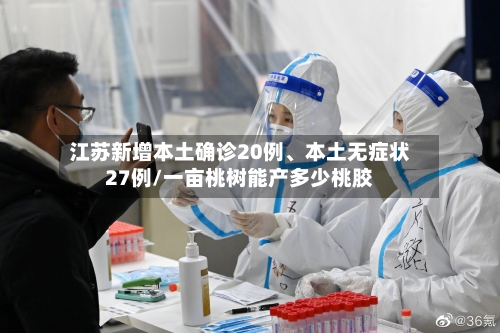 江苏新增本土确诊20例、本土无症状27例/一亩桃树能产多少桃胶-第2张图片