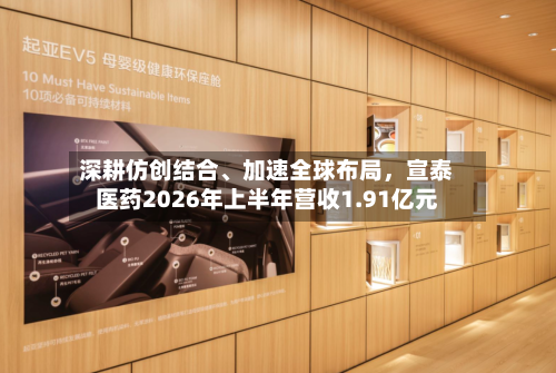 深耕仿创结合	、加速全球布局	，宣泰医药2026年上半年营收1.91亿元-第3张图片