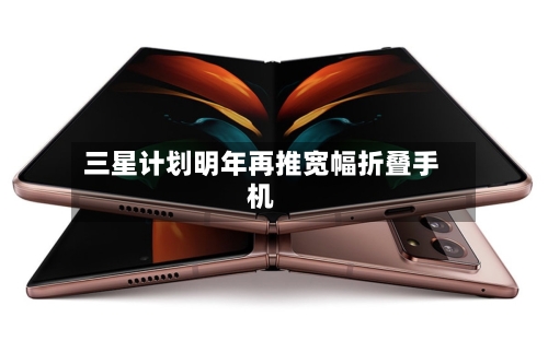 三星计划明年再推宽幅折叠手机-第2张图片