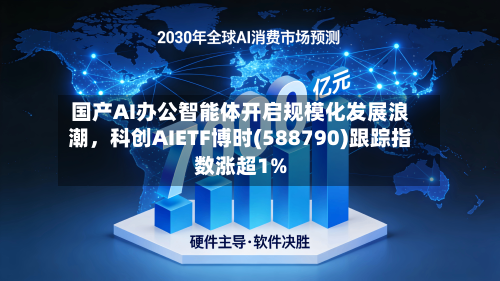 国产AI办公智能体开启规模化发展浪潮，科创AIETF博时(588790)跟踪指数涨超1%