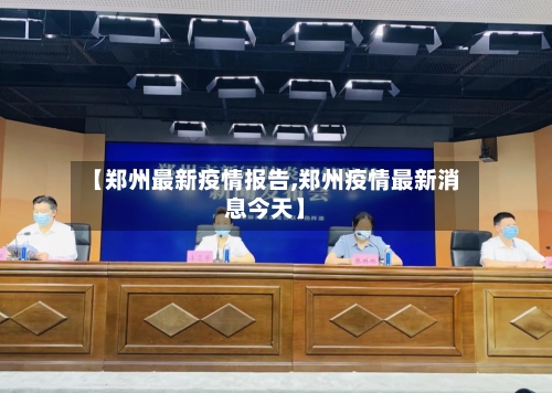 【郑州最新疫情报告,郑州疫情最新消息今天】-第2张图片