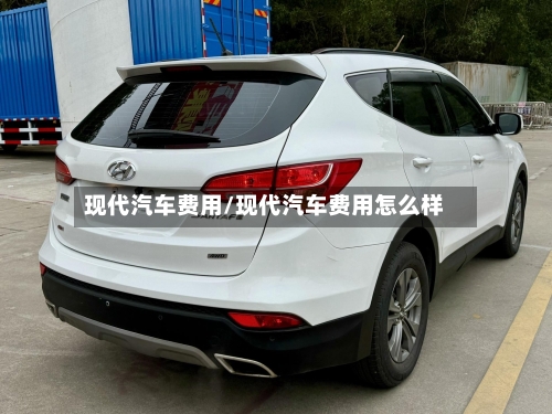 现代汽车费用/现代汽车费用怎么样