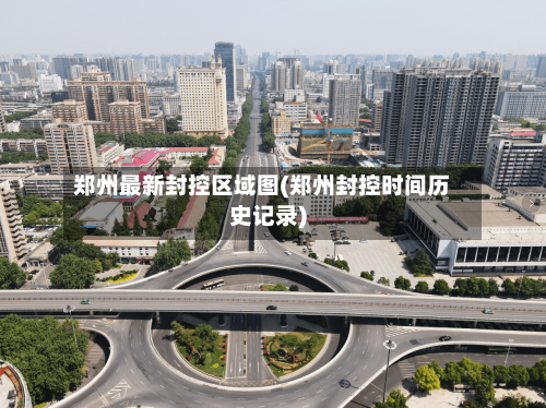 郑州最新封控区域图(郑州封控时间历史记录)