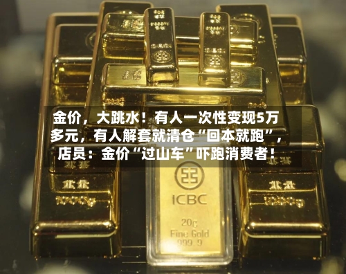 金价	，大跳水！有人一次性变现5万多元，有人解套就清仓“回本就跑”，店员：金价“过山车”吓跑消费者！-第2张图片