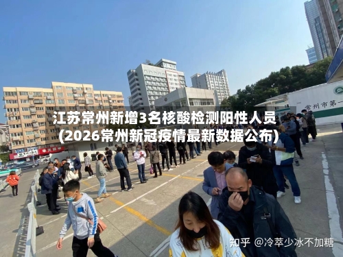 江苏常州新增3名核酸检测阳性人员(2026常州新冠疫情最新数据公布)-第2张图片