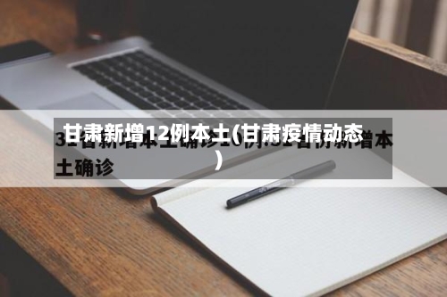 甘肃新增12例本土(甘肃疫情动态)-第2张图片