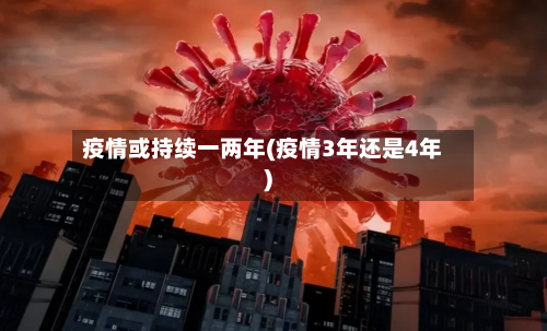 疫情或持续一两年(疫情3年还是4年)-第3张图片