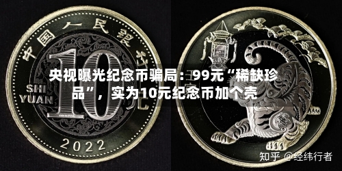 央视曝光纪念币骗局：99元“稀缺珍品”	，实为10元纪念币加个壳-第3张图片