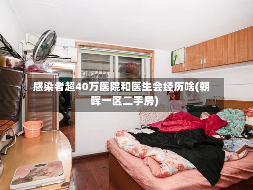 感染者超40万医院和医生会经历啥(朝晖一区二手房)