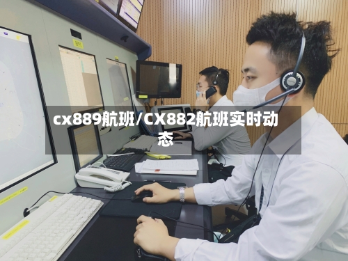 cx889航班/CX882航班实时动态-第2张图片