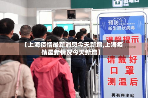 【上海疫情最新消息今天新增,上海疫情最新情况今天新增】-第3张图片