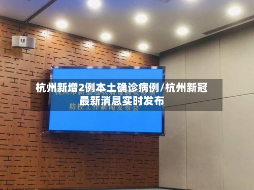 杭州新增2例本土确诊病例/杭州新冠最新消息实时发布-第3张图片