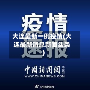 大连最新一例疫情(大连最新消息新闻头条)-第3张图片