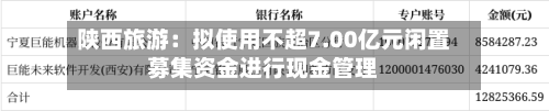 陕西旅游：拟使用不超7.00亿元闲置募集资金进行现金管理