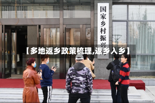 【多地返乡政策梳理,返乡入乡】