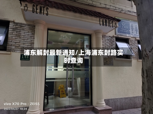 浦东解封最新通知/上海浦东封路实时查询