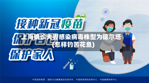 上海确诊夫妻感染病毒株型为德尔塔(怎样钓苦花鱼)-第3张图片
