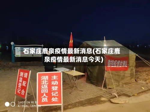 石家庄鹿泉疫情最新消息(石家庄鹿泉疫情最新消息今天)