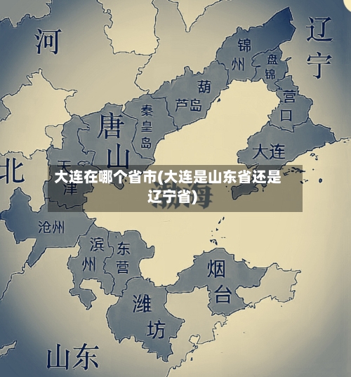 大连在哪个省市(大连是山东省还是辽宁省)