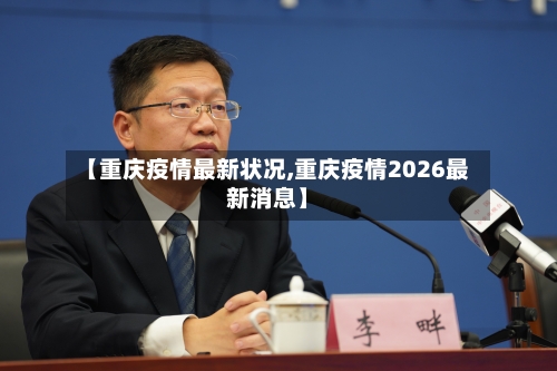【重庆疫情最新状况,重庆疫情2026最新消息】-第2张图片